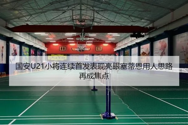 国安U21小将连续首发表现亮眼塞蒂恩用人思路再成焦点